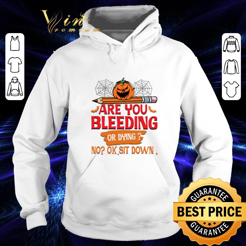 Premium Are you bleeding or dying no ok sit down shirt 4 - Premium Are you bleeding or dying no ok sit down shirt