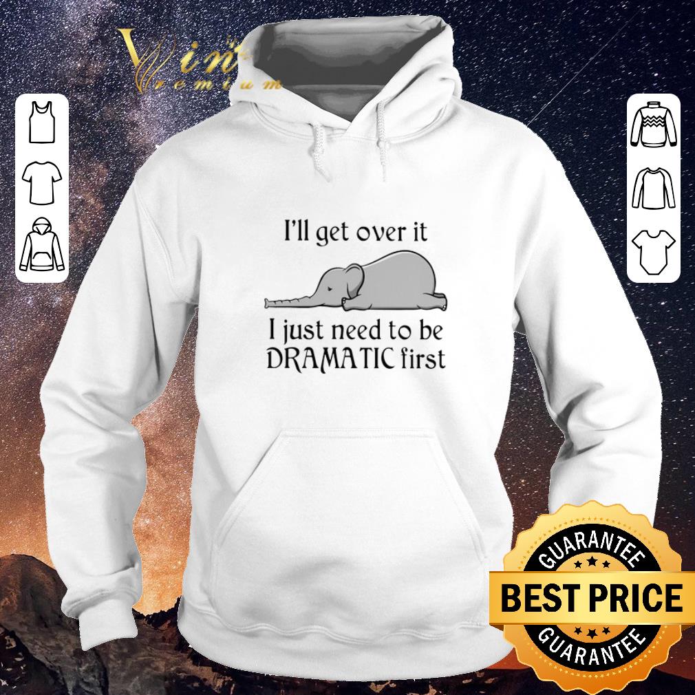 Pretty Elephant i ll get over it i just need to be dramatic first shirt sweater 4 - Pretty Elephant i'll get over it i just need to be dramatic first shirt sweater