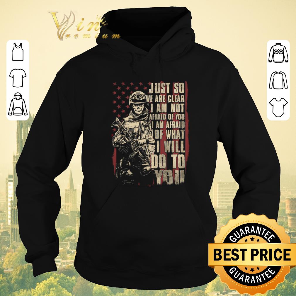 Pretty Veteran just so we are clear i am not afraid of you i am afraid shirt sweater Pretty Veteran just so we are clear i am not afraid of you i am afraid shirt sweater 4 - Pretty Veteran just so we are clear i am not afraid of you i am afraid shirt sweater