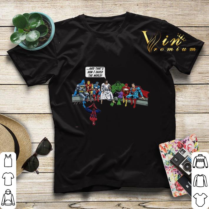 Superheroes Jesus And that s how i saved the world shirt sweater 4 - Superheroes Jesus And that's how i saved the world shirt sweater