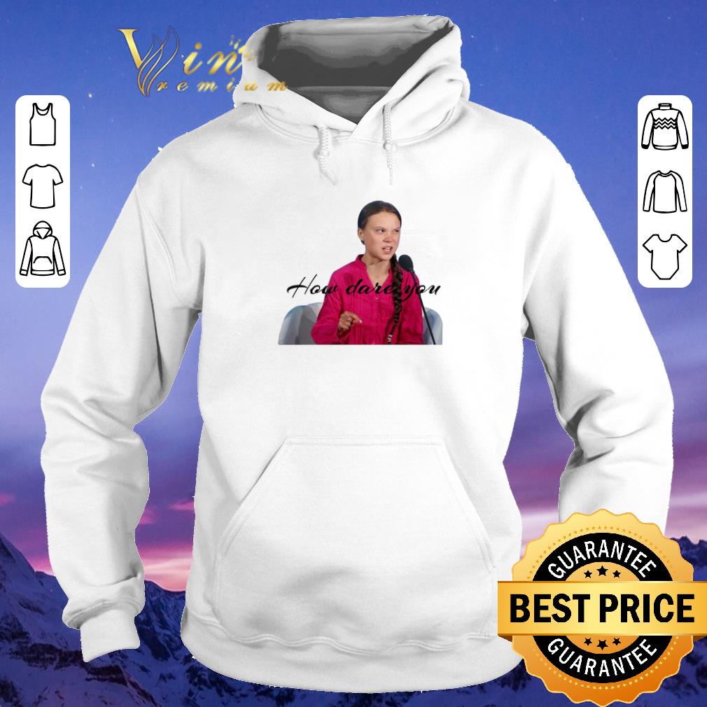 Top Greta Thunberg how dare you shirt sweater Top Greta Thunberg how dare you shirt sweater 4 - Top Greta Thunberg how dare you shirt sweater