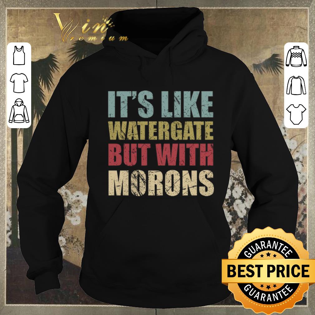 Top Vintage It s like watergate but with morons shirt 4 - Top Vintage It's like watergate but with morons shirt