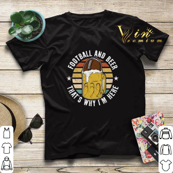 Vintage Football And Beer That s Why I m Here shirt 4 - Vintage Football And Beer That's Why I'm Here shirt