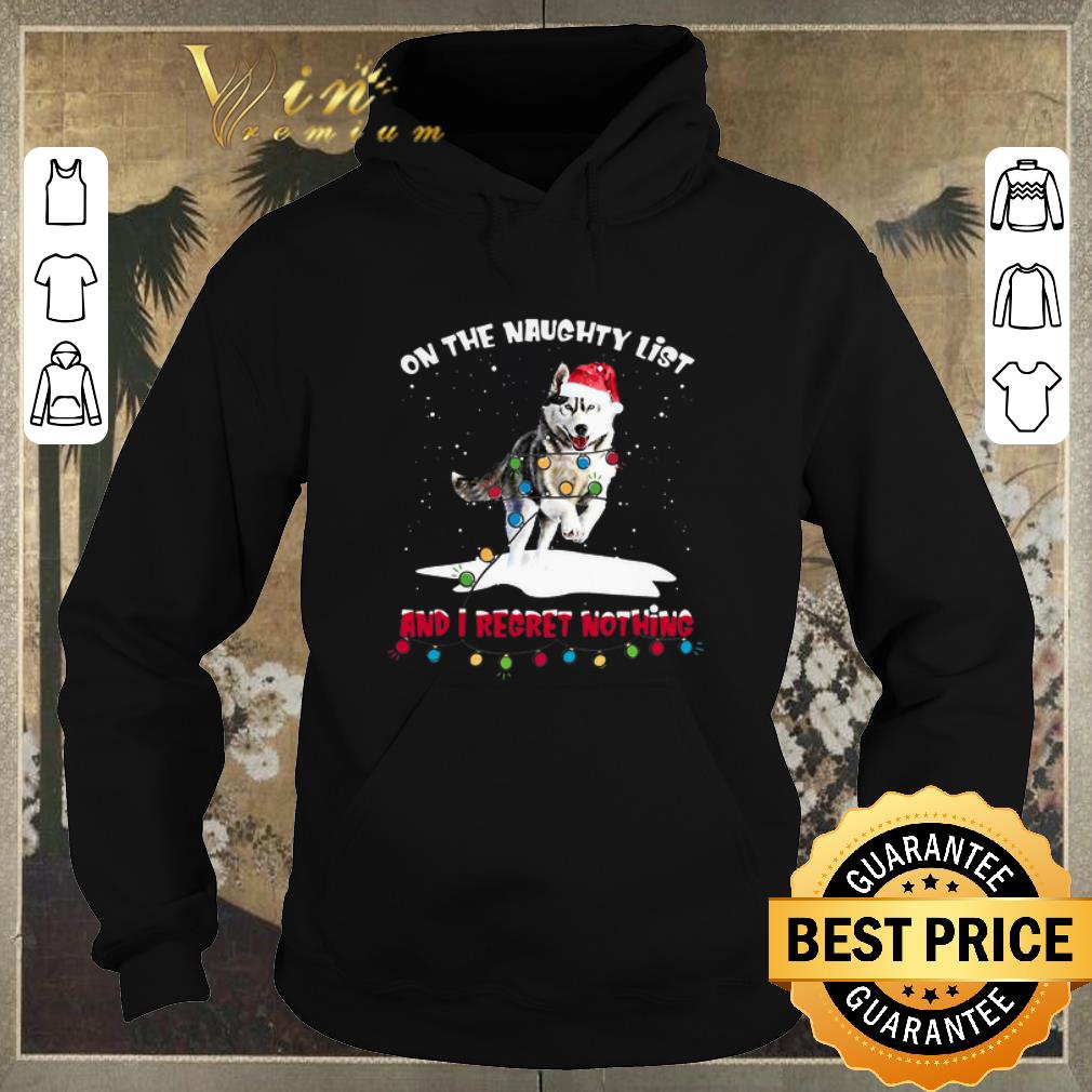 Awesome Husky Santa on the naughty list and I regret nothing Christmas shirt sweater 4 - Awesome Husky Santa on the naughty list and I regret nothing Christmas shirt sweater