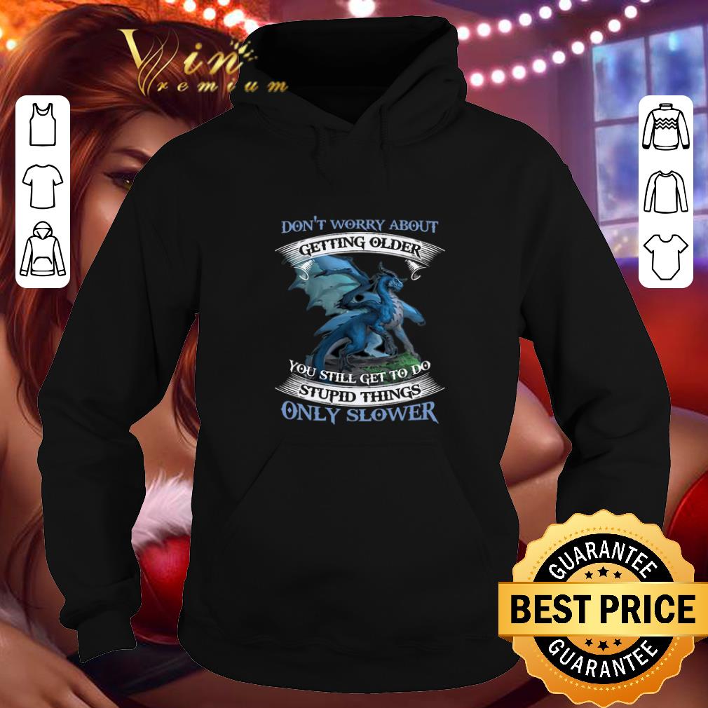 Cool Blue dragon don t worry about getting older stupid thing slower shirt 4 - Cool Blue dragon don't worry about getting older stupid thing slower shirt
