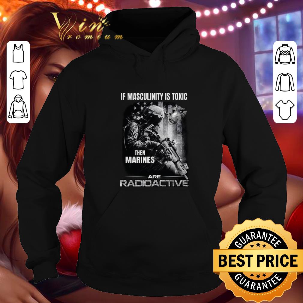 Cool If masculinity is toxic then Marines are radioactive shirt 4 - Cool If masculinity is toxic then Marines are radioactive shirt