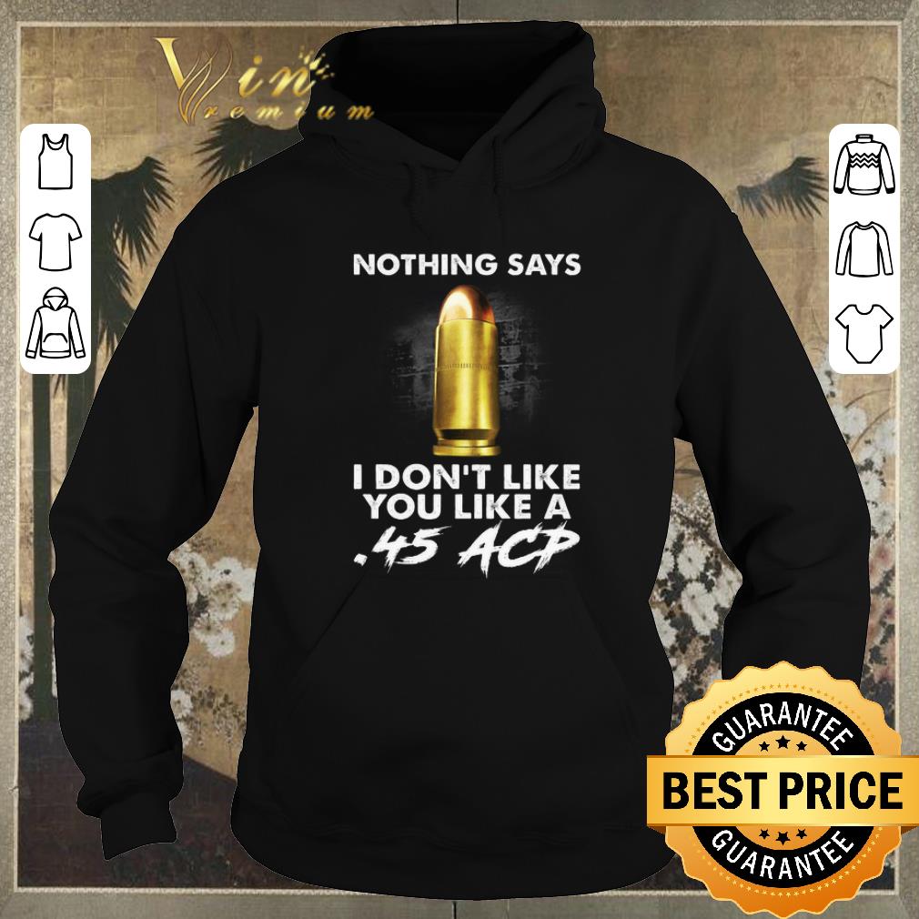Funny Nothing says i don t like you like a 45 ACP shirt sweater 4 - Funny Nothing says i don't like you like a .45 ACP shirt sweater