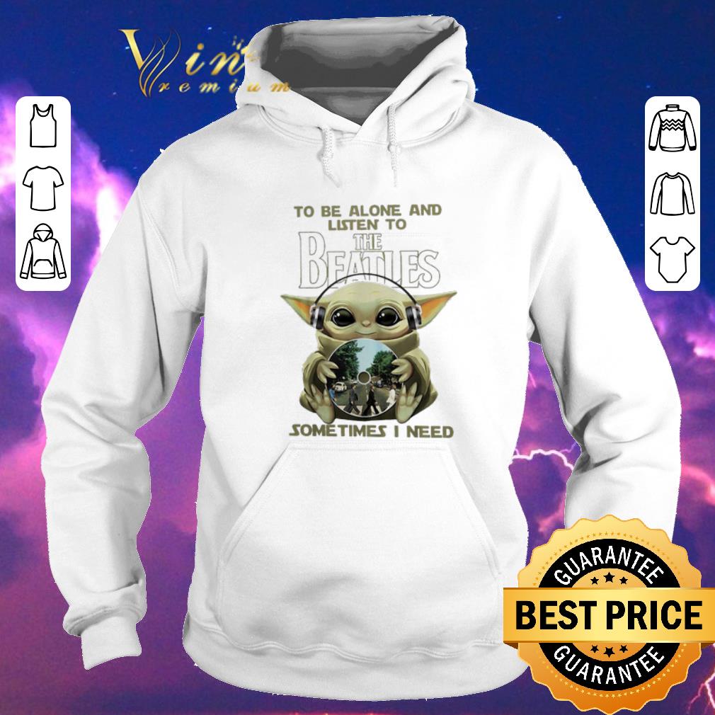Hot Baby Yoda to the alone listen to The Beatles sometimes i need shirt sweater 4 - Hot Baby Yoda to the alone & listen to The Beatles sometimes i need shirt sweater