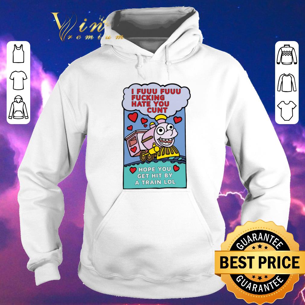 Hot I fuuu fuuu fucking hate you cunt hope you get hit by a train lol shirt sweater 4 - Hot I fuuu fuuu fucking hate you cunt hope you get hit by a train lol shirt sweater
