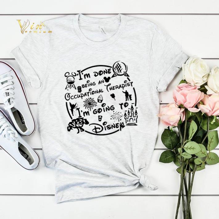I m done being an Occupational therapist I m going to Disney shirt sweater 4 - I'm done being an Occupational therapist I'm going to Disney shirt sweater