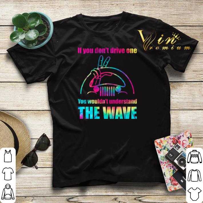 Jeep if you don t drive one you wouldn t understand the wave shirt sweater 4 - Jeep if you don't drive one you wouldn't understand the wave shirt sweater