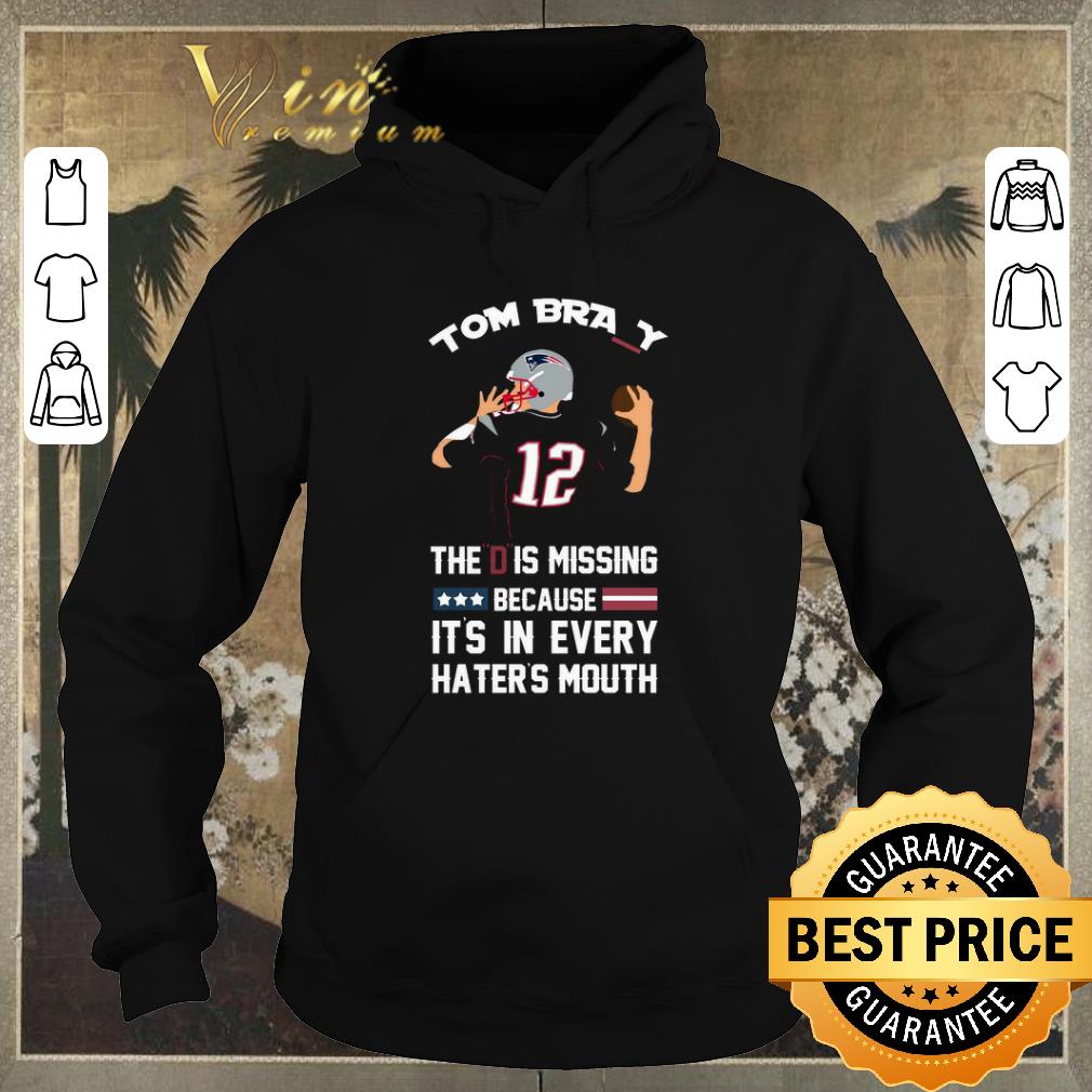 Nice 12 Tom Brady The D Is Missing Because It's In Every Haters Mouth shirt sweater Nice 12 Tom Brady The D Is Missing Because It s In Every Haters Mouth shirt sweater 4 - Nice 12 Tom Brady The D Is Missing Because It's In Every Haters Mouth shirt sweater