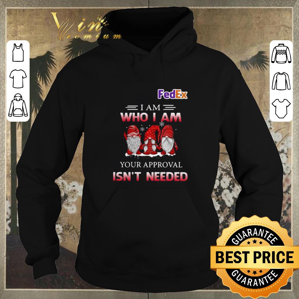 Nice Fedex Gnomies i am who i am your approval isn t needed shirt sweater 4 - Nice Fedex Gnomies i am who i am your approval isn't needed shirt sweater