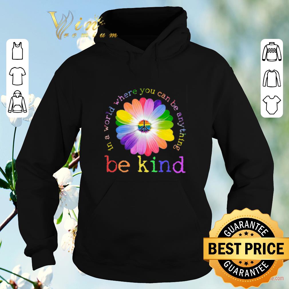 Nice LGBT flower in world where you can be anything be kind shirt sweater 4 - Nice LGBT flower in world where you can be anything be kind shirt sweater