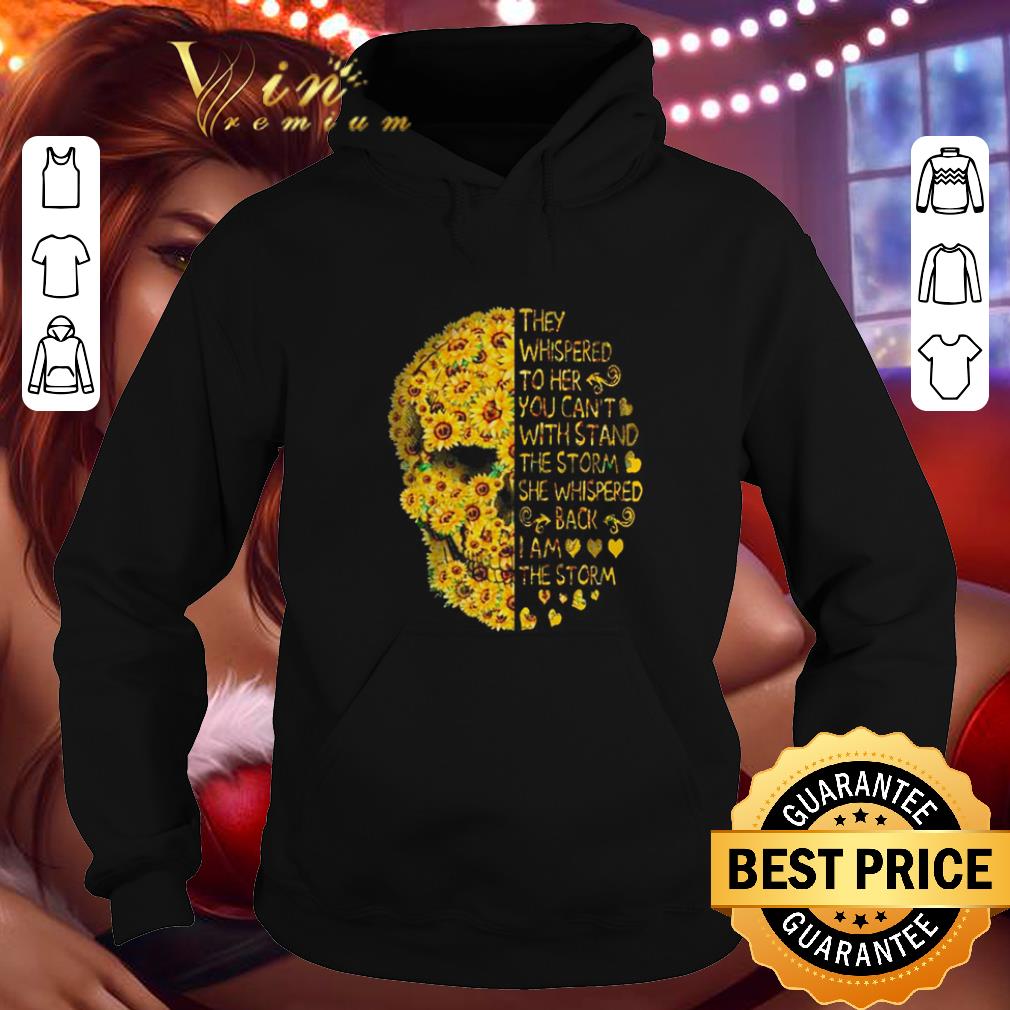 Official Skull sunflower They whispered to her you can t with stand the storm shirt 4 - Official Skull sunflower They whispered to her you can't with stand the storm shirt