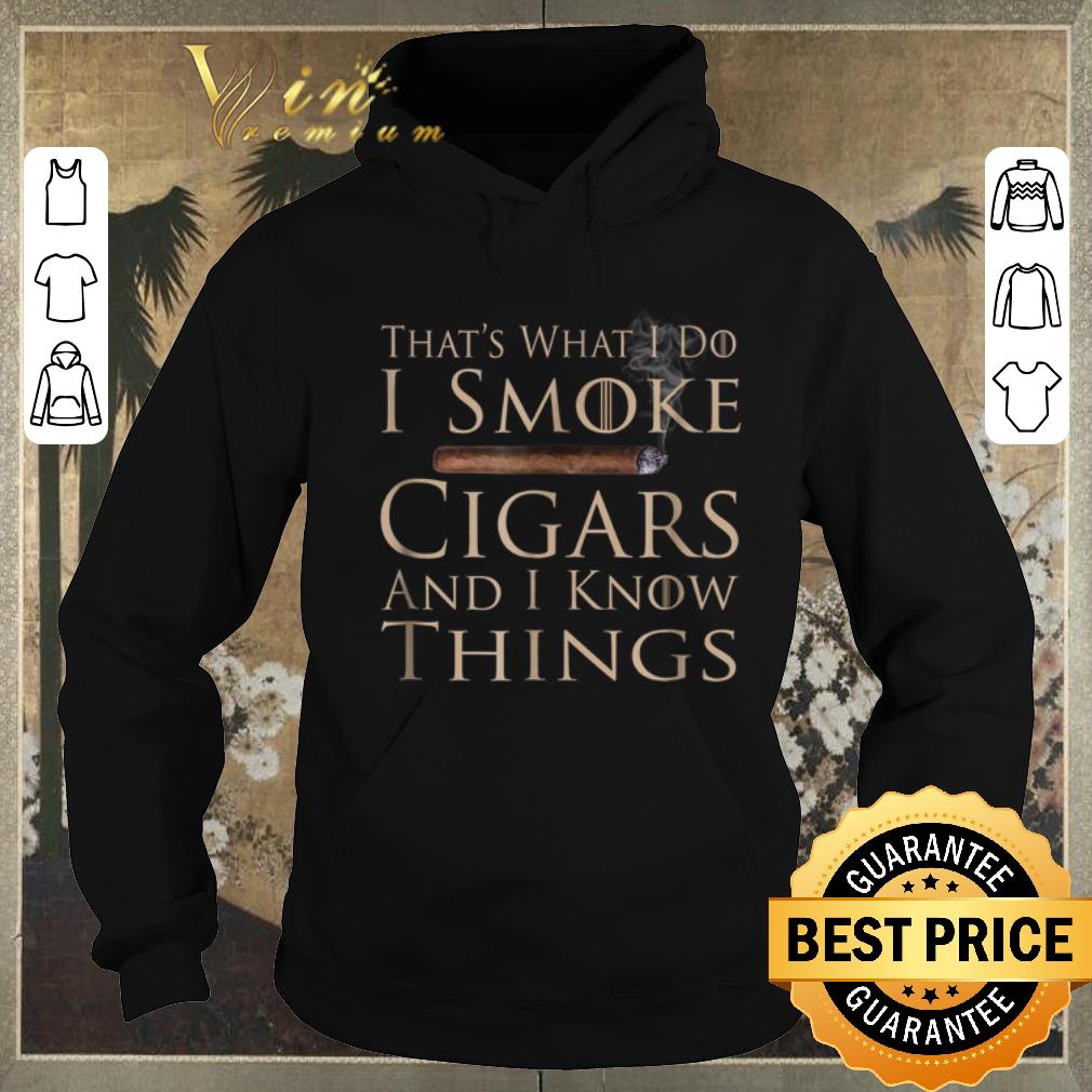 Official That's what i do i smoke cigars and i know things Game Of Throne shirt sweater Official That s what i do i smoke cigars and i know things Game Of Throne shirt sweater 4 - Official That's what i do i smoke cigars and i know things Game Of Throne shirt sweater