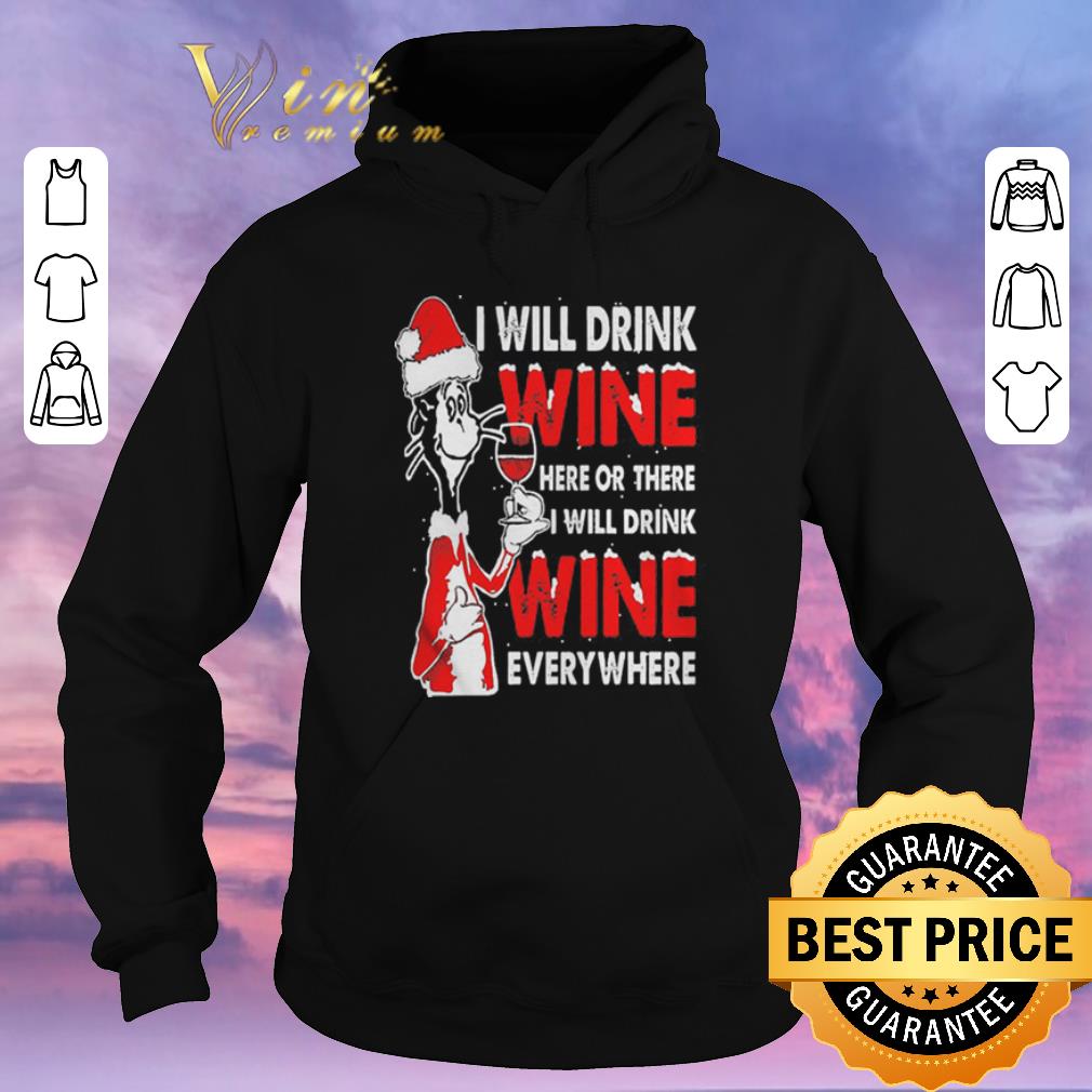 Original Dr Seuss i will drink wine here or there everywhere Christmas shirt sweater 4 - Original Dr Seuss i will drink wine here or there everywhere Christmas shirt sweater