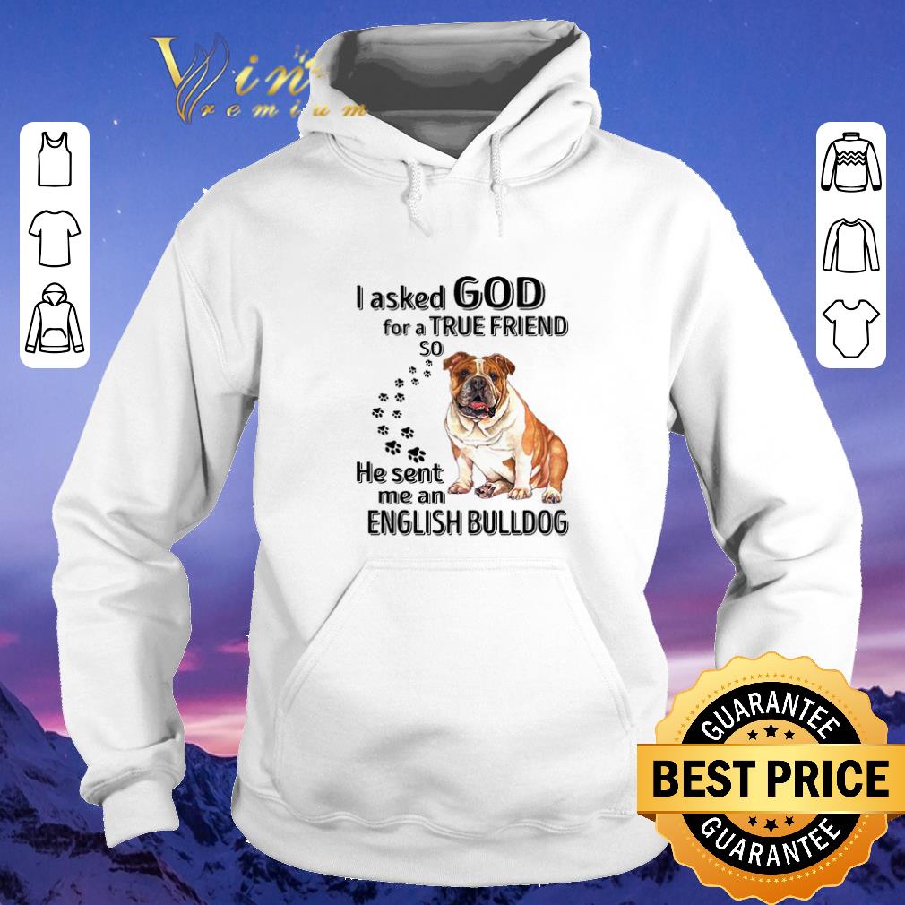 Original I asked god for a true friend so he sent me an English Bulldog shirt sweater 4 - Original I asked god for a true friend so he sent me an English Bulldog shirt sweater