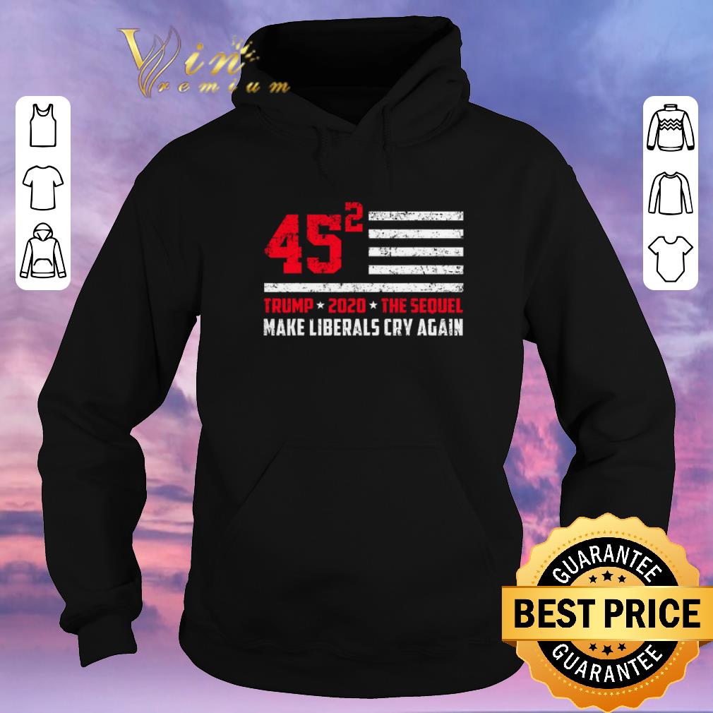 Premium Trump 2020 The Sequel 45 Squared Make Liberals Cry Again shirt sweater Premium Trump 2020 The Sequel 45 Squared Make Liberals Cry Again shirt sweater 4 - Premium Trump 2020 The Sequel 45 Squared Make Liberals Cry Again shirt sweater