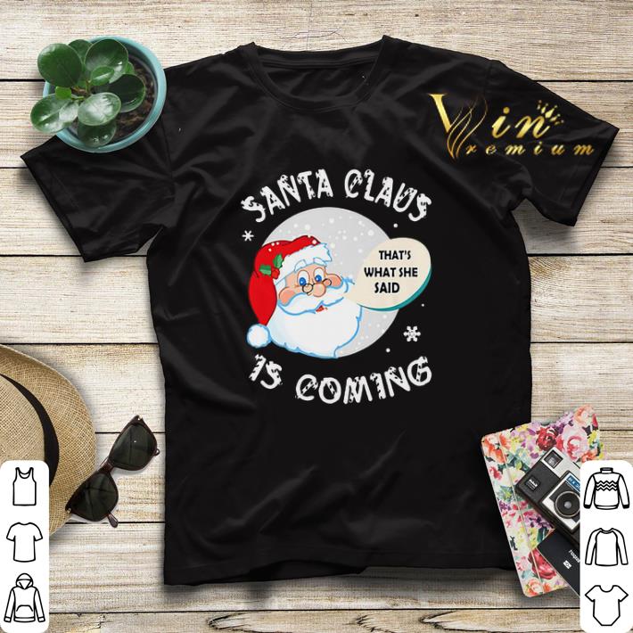 Santa claus that s what she said is coming Christmas shirt sweater 4 - Santa claus that's what she said is coming Christmas shirt sweater