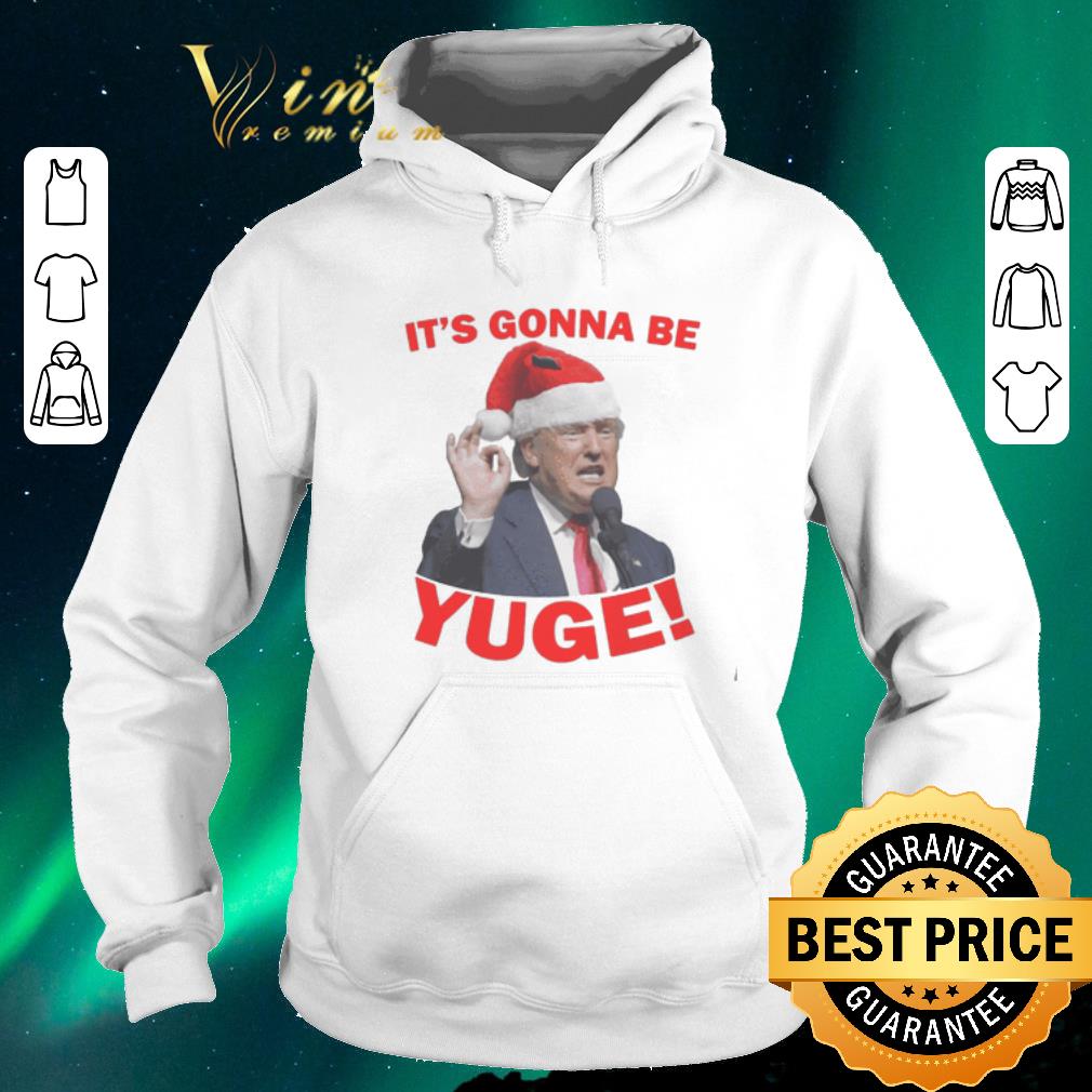 Top Christmas Trump It s Gonna Be Yuge shirt 4 - Top Christmas Trump It's Gonna Be Yuge shirt