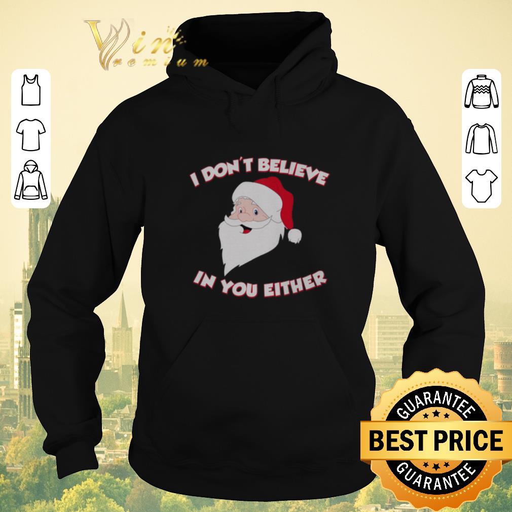 Top Santa I don t Believe In You Either shirt sweater 4 - Top Santa I don't Believe In You Either shirt sweater