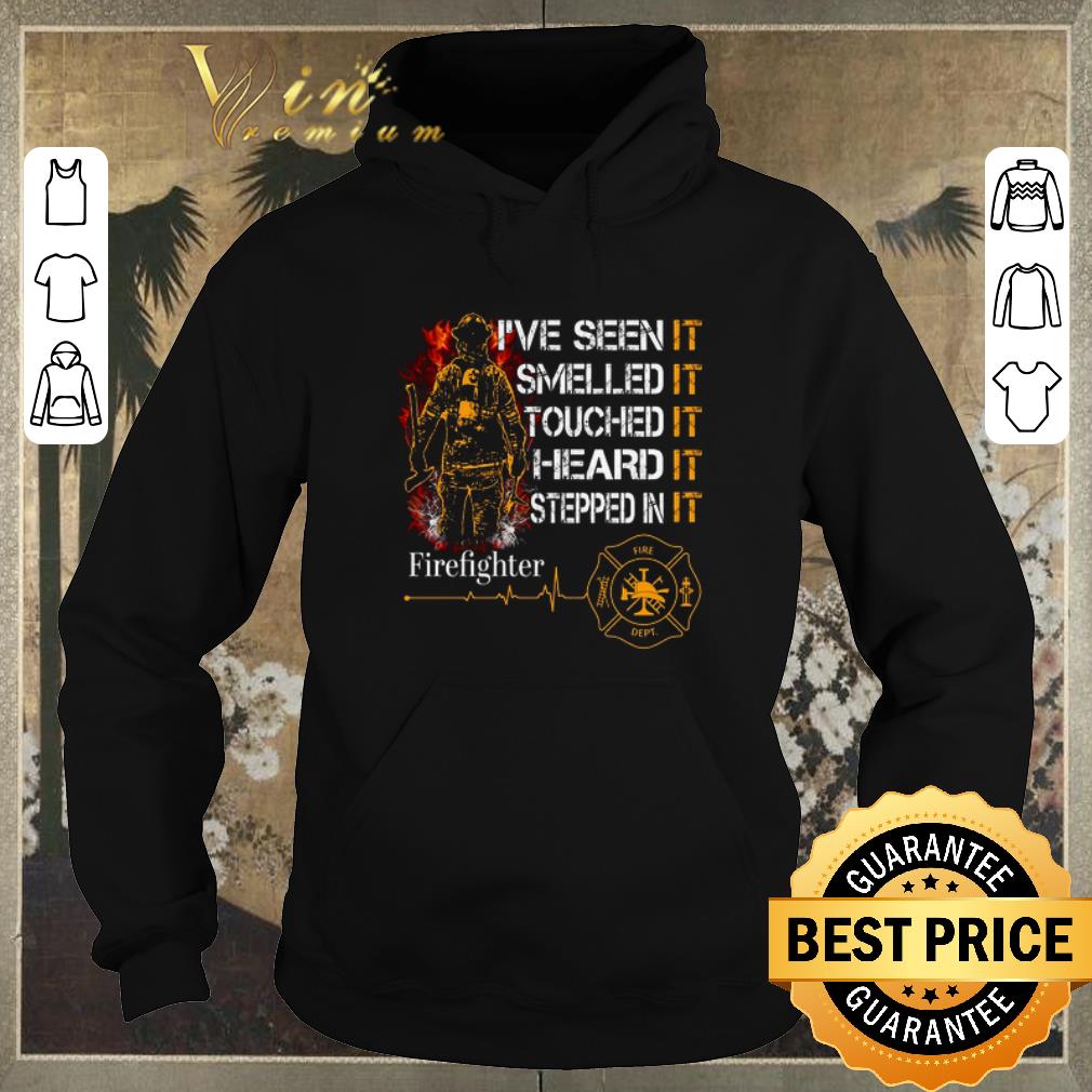 Awesome Firefighter I ve seen it smelled it touched it heard it stepped shirt sweater 4 - Awesome Firefighter I've seen it smelled it touched it heard it stepped shirt sweater