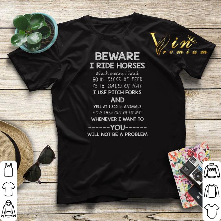 Beware i ride horses which mean i haul you will not be a problem shirt sweater 4 - Beware i ride horses which mean i haul you will not be a problem shirt sweater