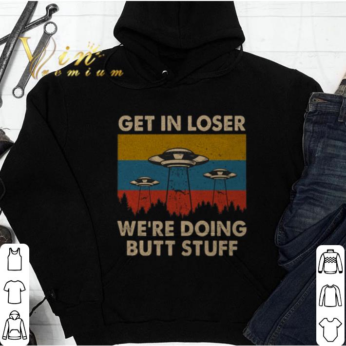 Cheap UFOS Get in loser we re doing butt stuff vintage shirt 4 - Cheap UFOS Get in loser we're doing butt stuff vintage shirt