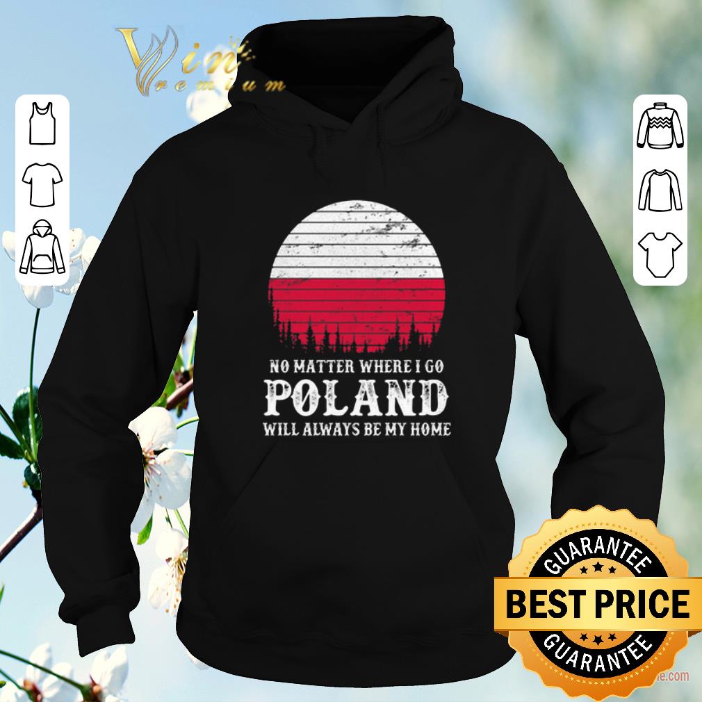 Hot No matter where i go Poland will always be my home sunset shirt sweater Hot No matter where i go Poland will always be my home sunset shirt sweater 4 - Hot No matter where i go Poland will always be my home sunset shirt sweater
