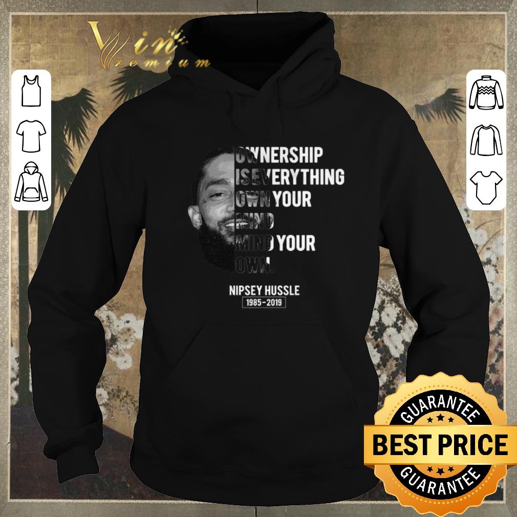 Nice Nipsey Hussle ownership is everything own your mind your own shirt sweater 4 - Nice Nipsey Hussle ownership is everything own your mind your own shirt sweater
