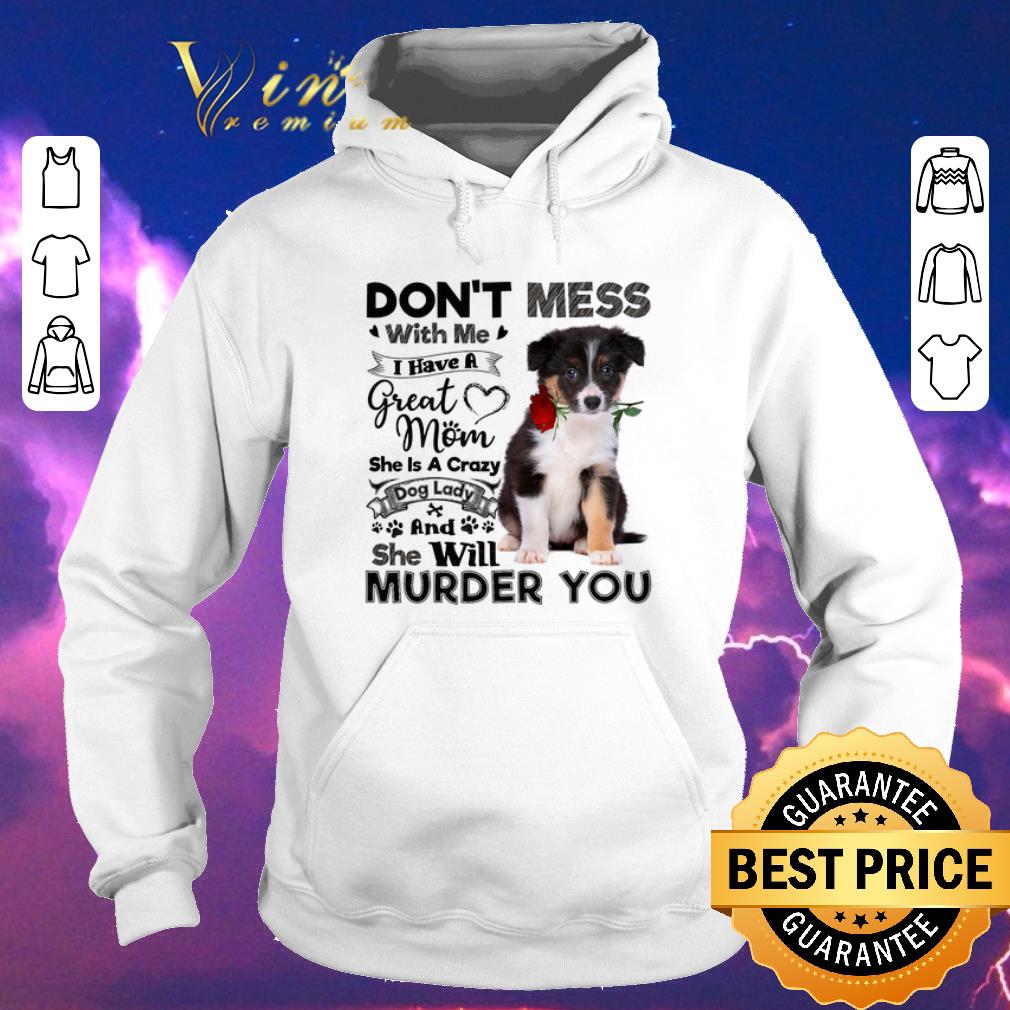 Official Border Collie don t mess with me i have a great mom a crazy dog shirt sweater 4 - Official Border Collie don't mess with me i have a great mom a crazy dog shirt sweater