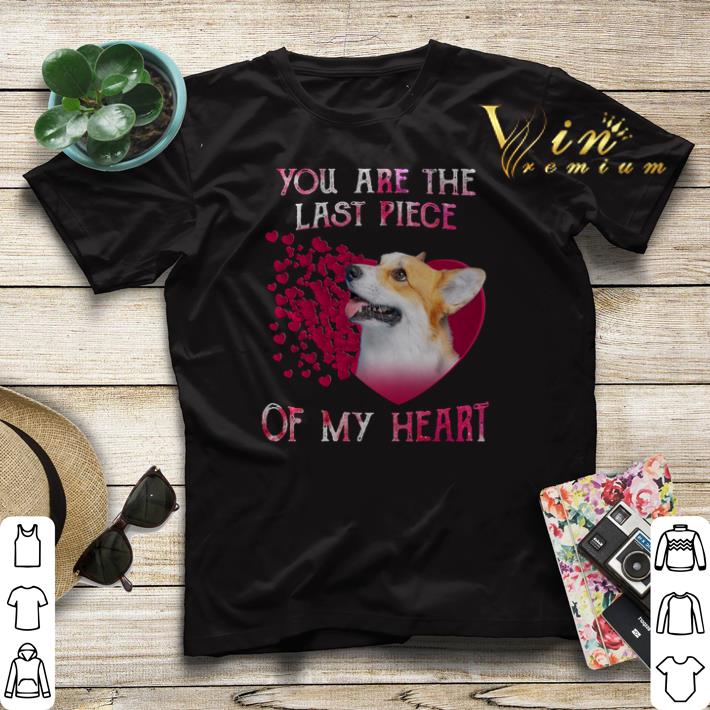 Pembroke Welsh Corgi you are the last piece of my heart shirt sweater 4 - Pembroke Welsh Corgi you are the last piece of my heart shirt sweater