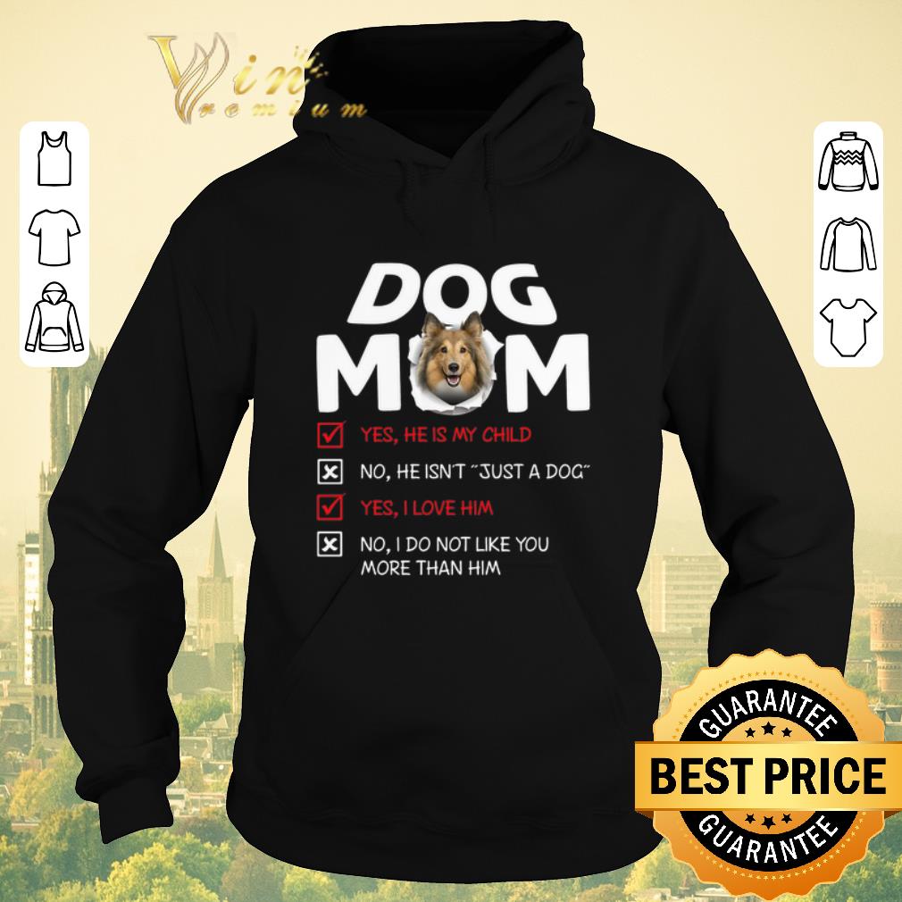 Premium Shetland Sheepdog dog mom yes he is my child no he isn t dog shirt sweater 4 - Premium Shetland Sheepdog dog mom yes he is my child no he isn't dog shirt sweater