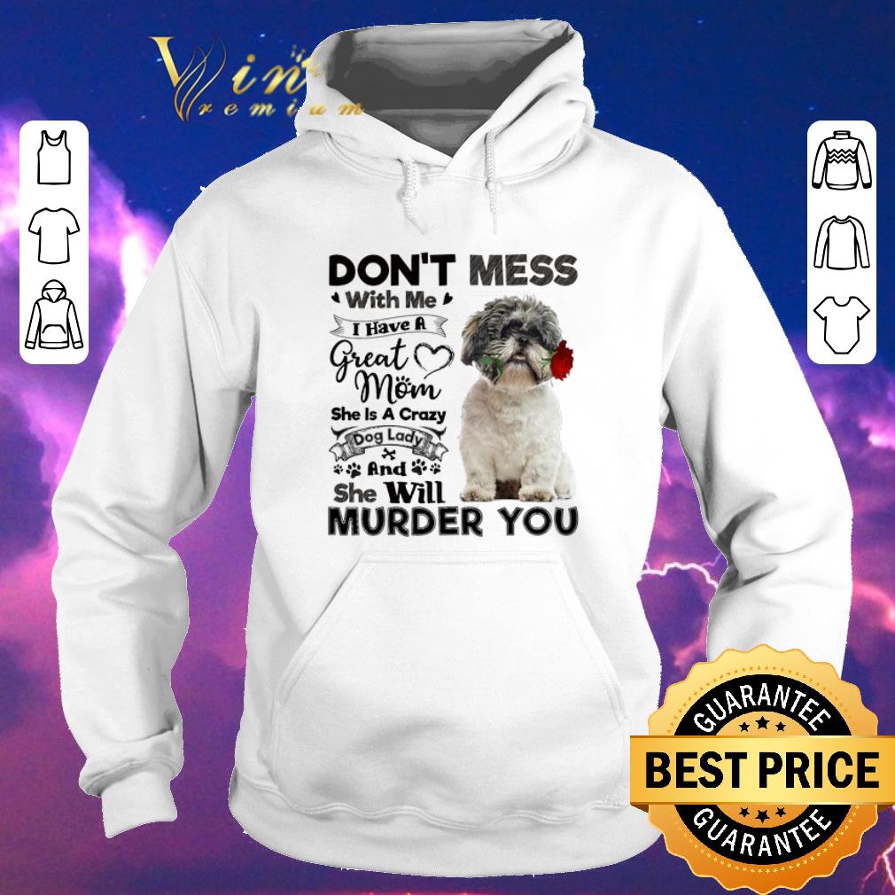 Premium Shih Tzu don t mess with me i have a great mom a crazy dog lady shirt sweater 4 - Premium Shih Tzu don't mess with me i have a great mom a crazy dog lady shirt sweater