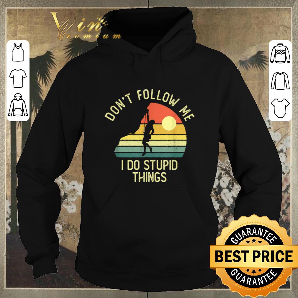 Pretty Vintage Rock Climber Don t Follow Me I Do Stupid Things shirt sweater 4 - Pretty Vintage Rock Climber Don't Follow Me I Do Stupid Things shirt sweater