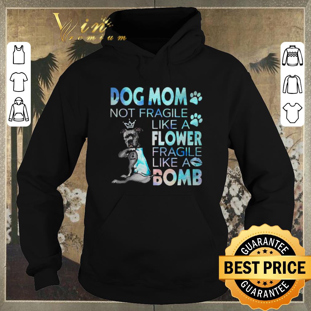 Awesome Pitbull dog mom not fragile like a flower fragile like a bomb shirt sweater 4 - Awesome Pitbull dog mom not fragile like a flower fragile like a bomb shirt sweater