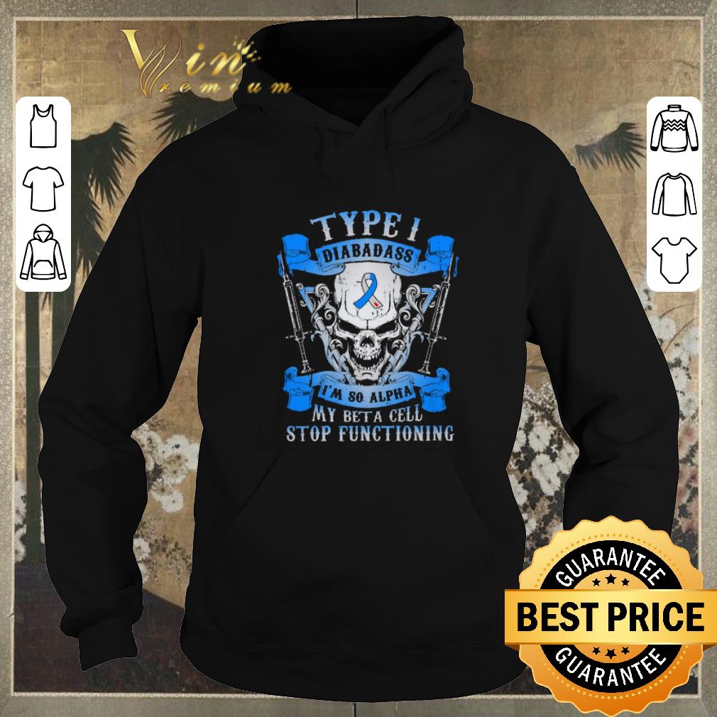 Awesome Skull type 1 diabadass im so alpha my beta cell stop functioning shirt sweater 4 - Awesome Skull type 1 diabadass im so alpha my beta cell stop functioning shirt sweater
