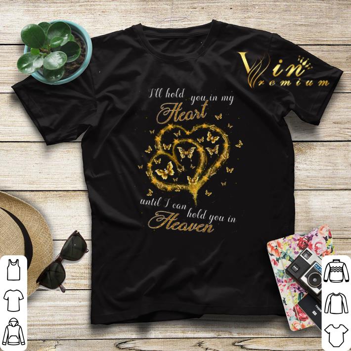 Butterfly i ll hold you in my heart until i can hold you heaven shirt sweater 4 - Butterfly i'll hold you in my heart until i can hold you heaven shirt sweater