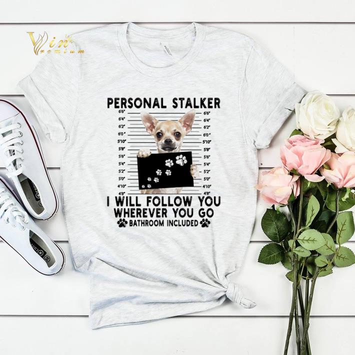 Chihuahua personal stalker i will follow you wherever bathroom shirt sweater Chihuahua personal stalker i will follow you wherever bathroom shirt sweater 4 - Chihuahua personal stalker i will follow you wherever bathroom shirt sweater
