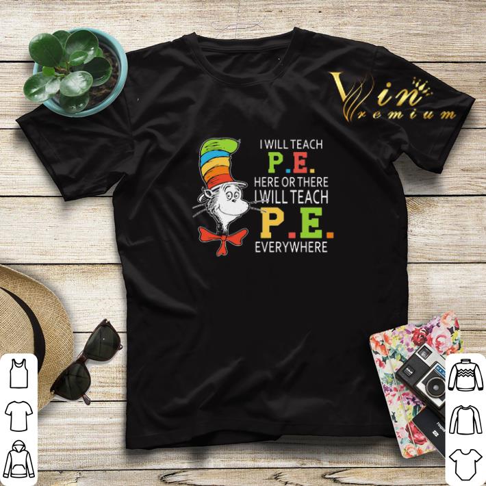 Dr Seuss i will teach P E here or there P E everywhere shirt sweater 4 - Dr Seuss i will teach P.E. here or there P.E. everywhere shirt sweater