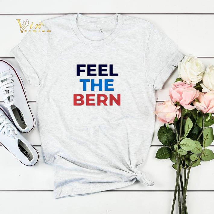 Feel the Bern Bernie Sanders shirt sweater 4 - Feel the Bern Bernie Sanders shirt sweater