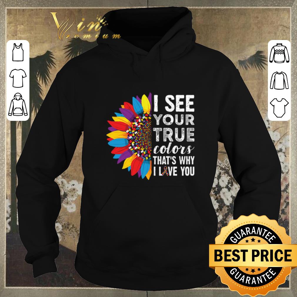 Funny Flowers Autism i see your true colors that s my i love you shirt sweater 4 - Funny Flowers Autism i see your true colors that's my i love you shirt sweater