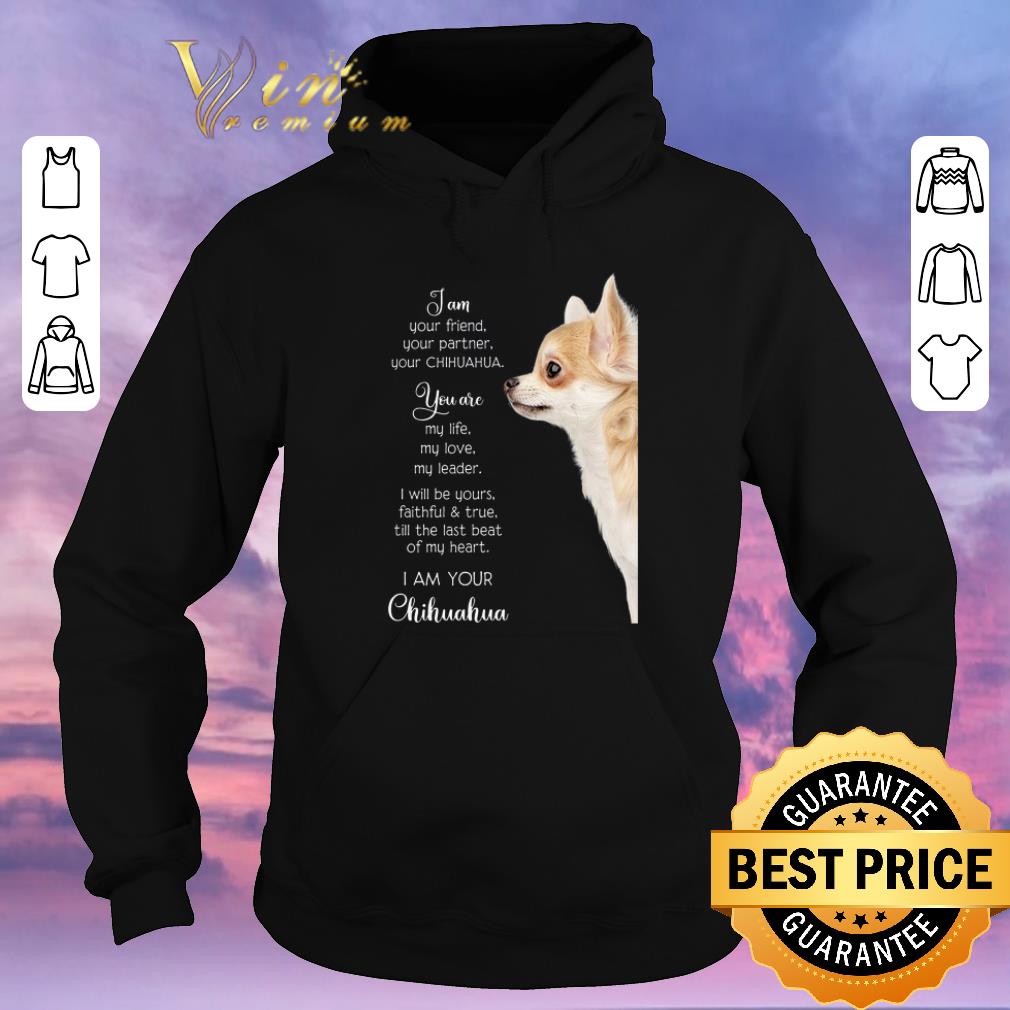 Funny I am your friend your partner your Chihuahua you are my life shirt sweater Funny I am your friend your partner your Chihuahua you are my life shirt sweater 4 - Funny I am your friend your partner your Chihuahua you are my life shirt sweater