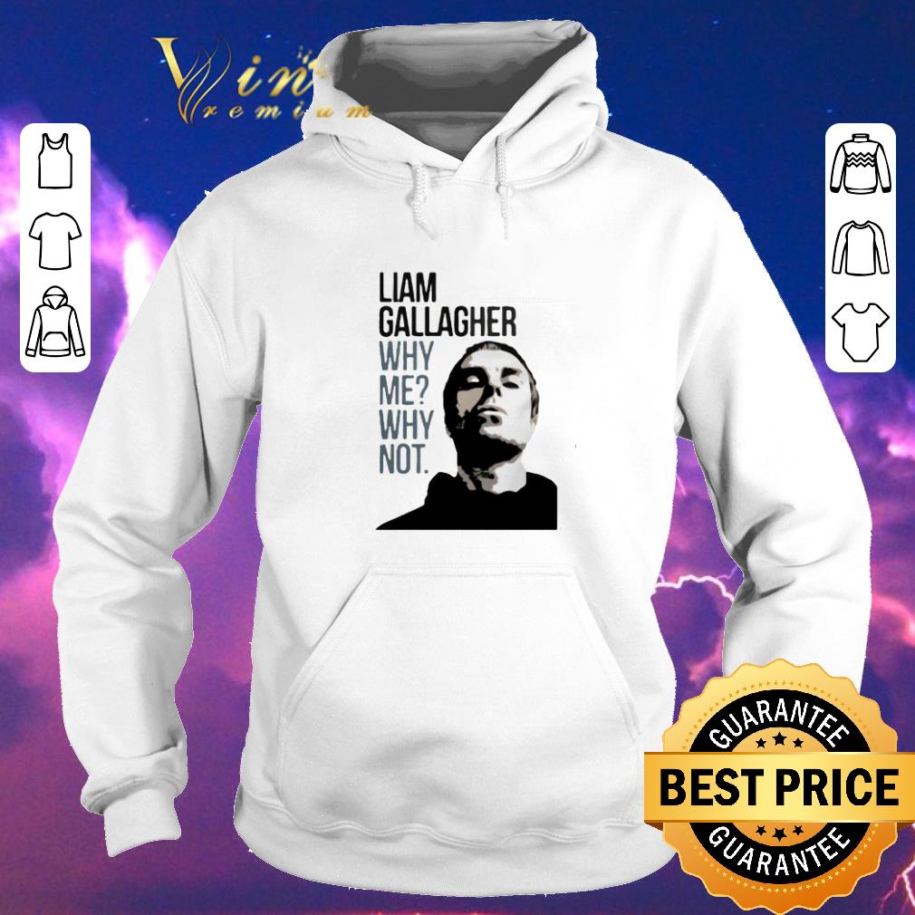 Funny Liam Gallagher why me why not shirt sweater 4 - Funny Liam Gallagher why me why not shirt sweater