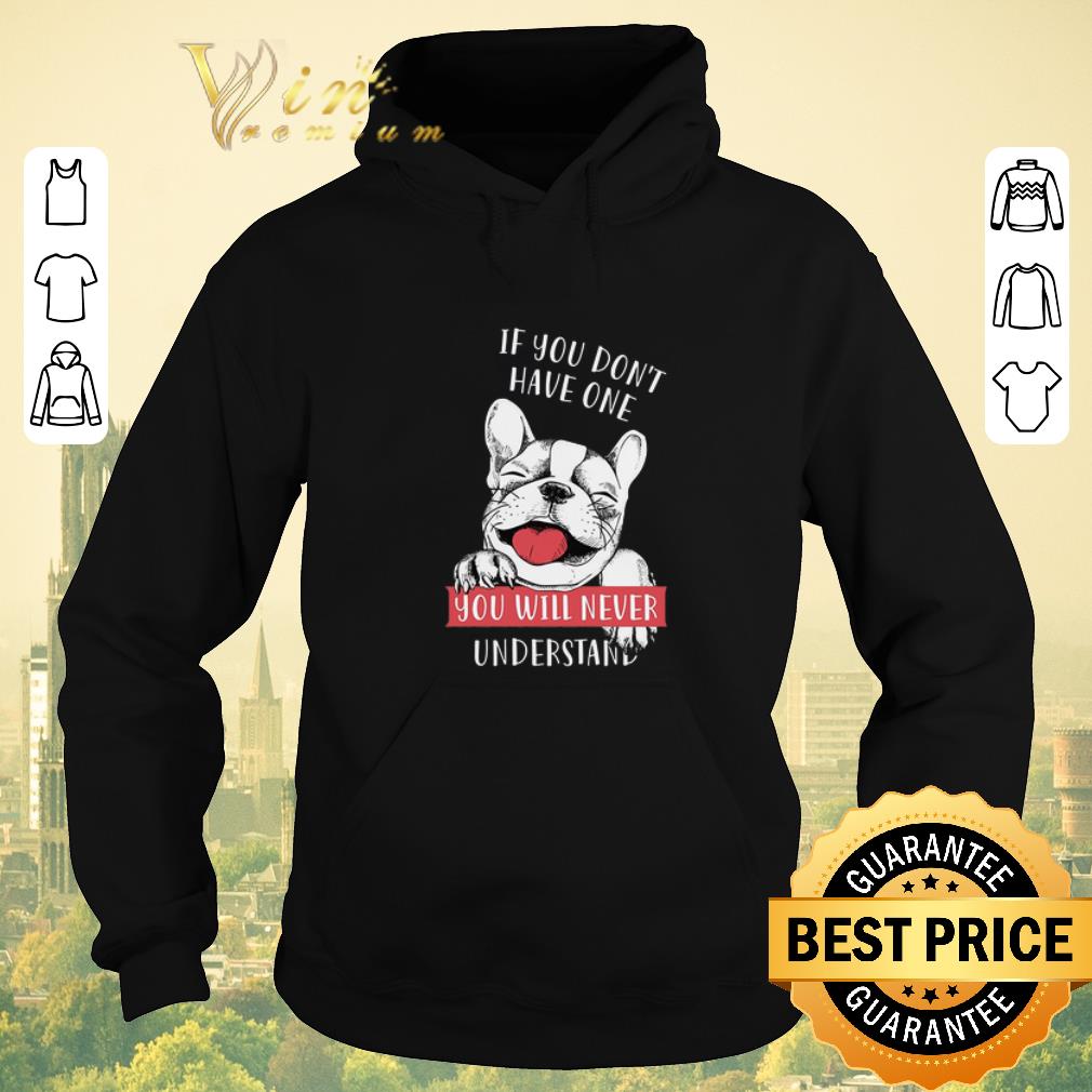 Hot If you don t have one you will never understand French Bulldog shirt sweater 4 - Hot If you don't have one you will never understand French Bulldog shirt sweater