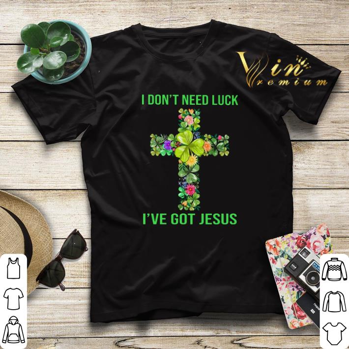 I don t need luck i ve got Jesus cross St Patrick day shirt sweater 4 - I don't need luck i've got Jesus cross St Patrick day shirt sweater