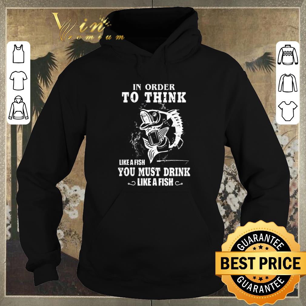 Nice In order to think like a fish you must drink like a fish shirt sweater 4 - Nice In order to think like a fish you must drink like a fish shirt sweater