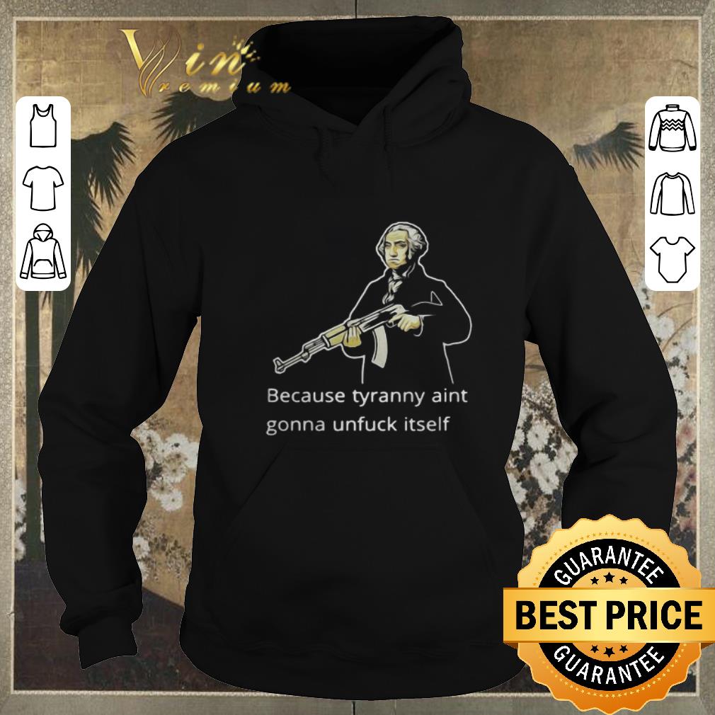 Official George Washington because tyranny aint gonna unfuck itself shirt sweater Official George Washington because tyranny aint gonna unfuck itself shirt sweater 4 - Official George Washington because tyranny aint gonna unfuck itself shirt sweater