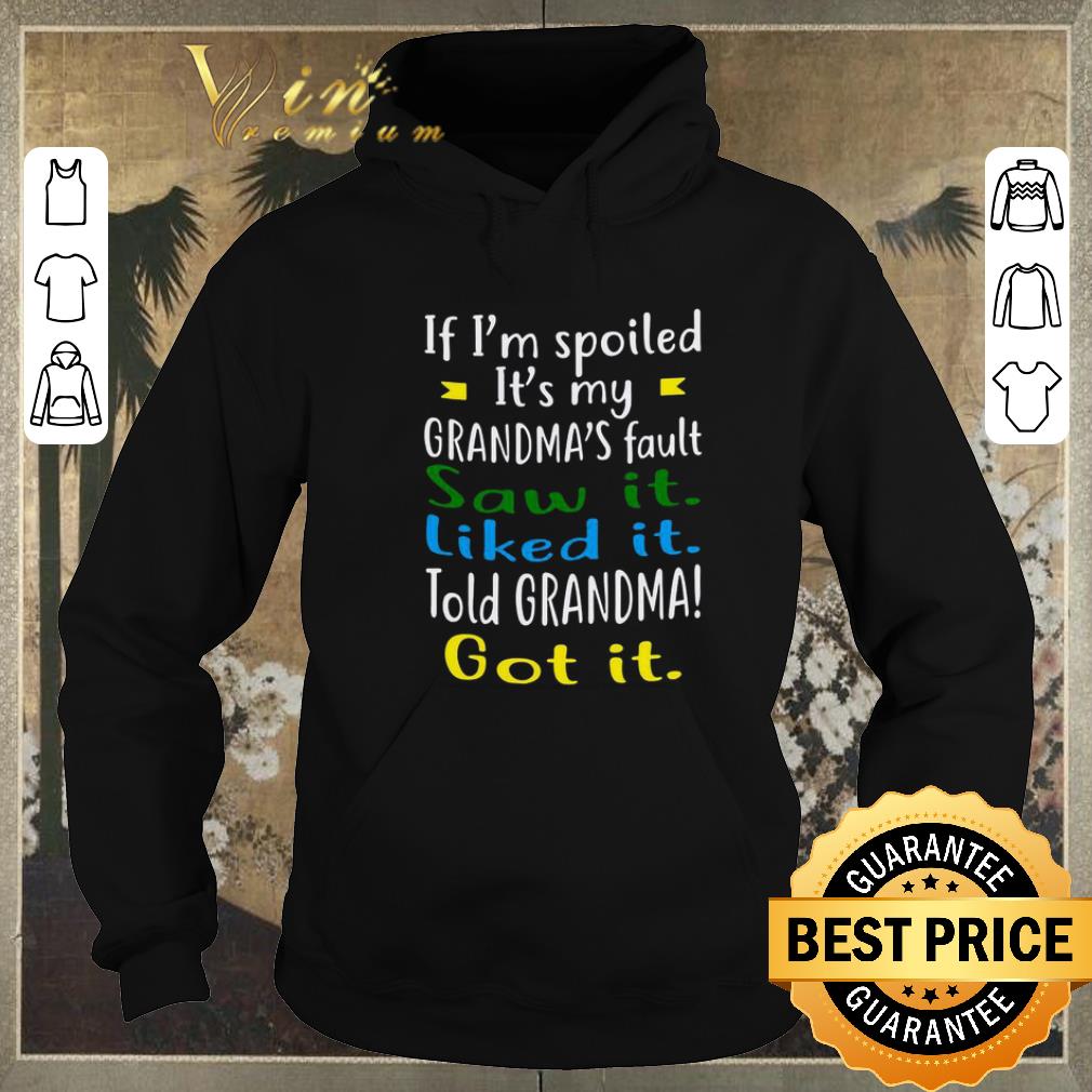 Official If i m spoiled it s my grandma s fault saw it liked it told grandma got it shirt sweater 4 - Official If i'm spoiled it's my grandma's fault saw it liked it told grandma got it shirt sweater